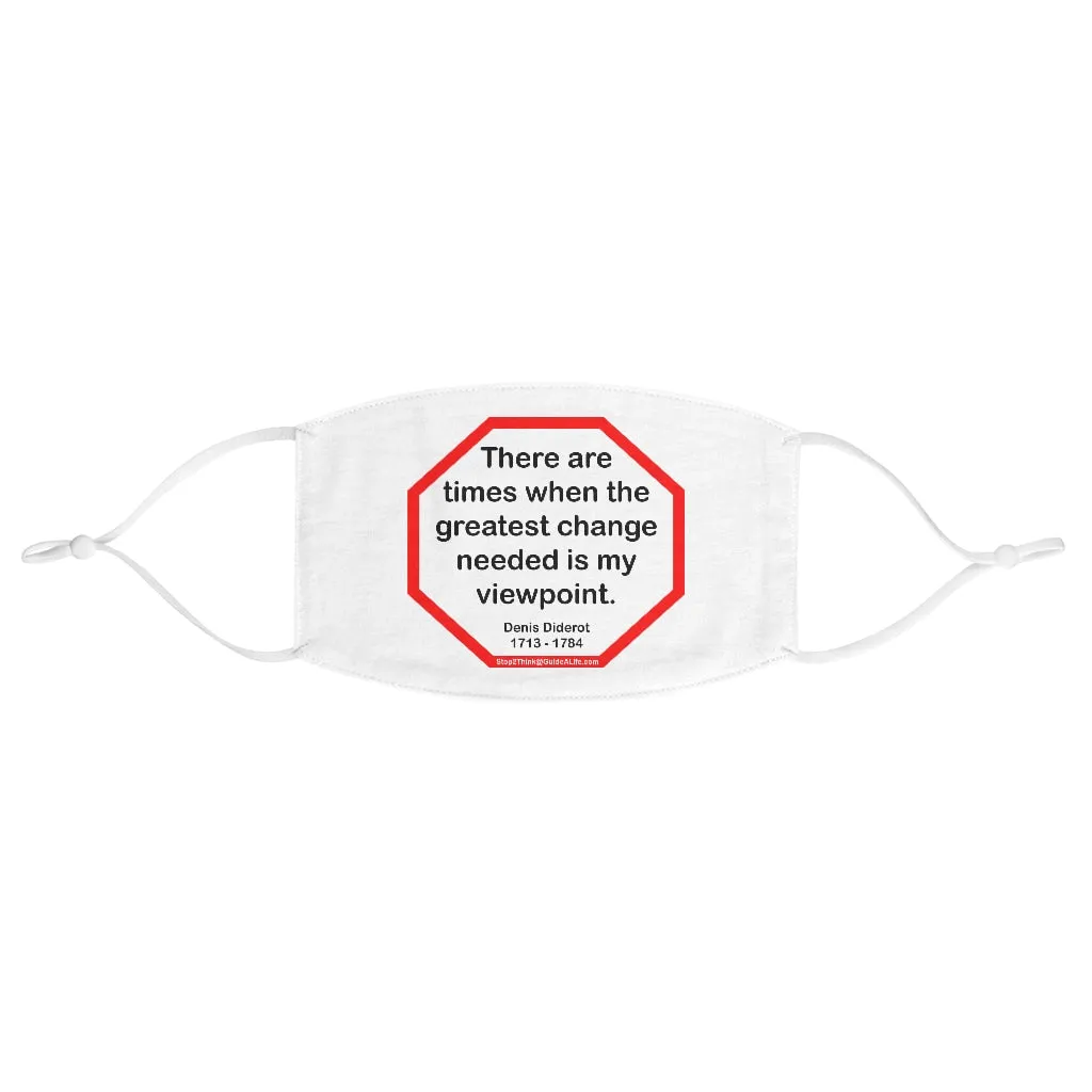 There are times when the greatest change needed is my viewpoint.  -  Denis Diderot  1713 - 1784  - B4Uspeak Make a Statement Fabric Face Mask wht