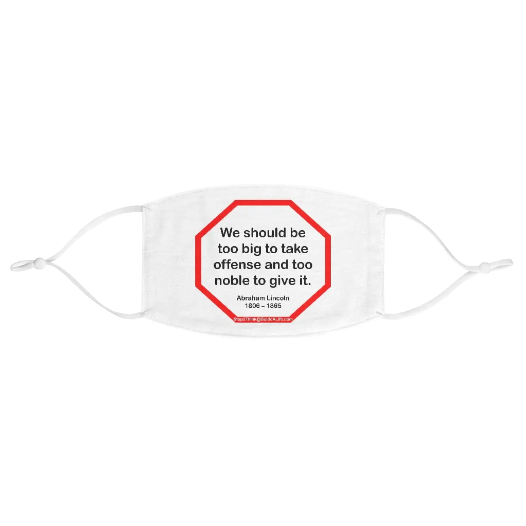 We should be too big to take offense and too noble to give it.  -  Abraham Lincoln 1806  1865  - B4Uspeak Make a Statement Fabric Face Mask wht